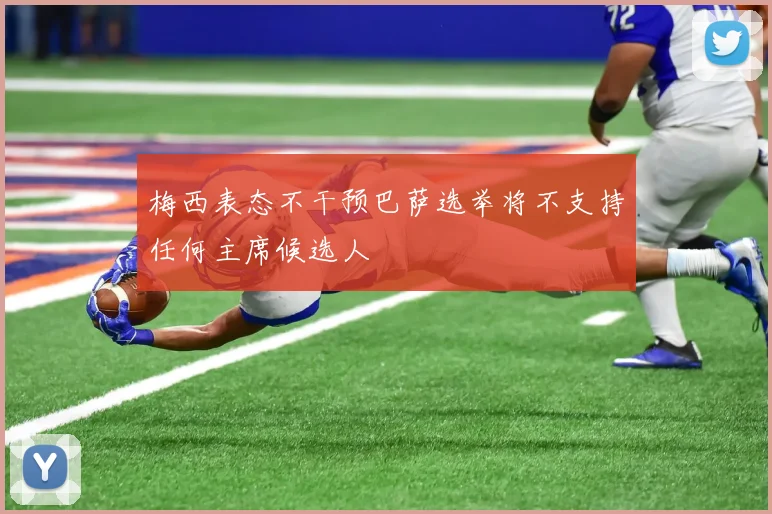 梅西表态不干预巴萨选举将不支持任何主席候选人