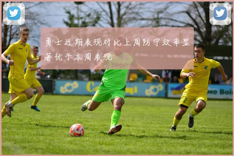 勇士近期表现对比上周防守效率显著优于本周表现