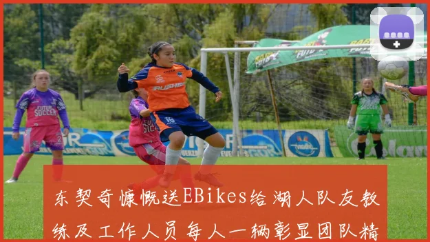 东契奇慷慨送EBikes给湖人队友教练及工作人员每人一辆彰显团队精神
